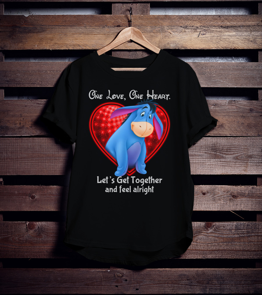 One Love One Heart Eeyore Let's Get Together And Feel Alright T-Shirt