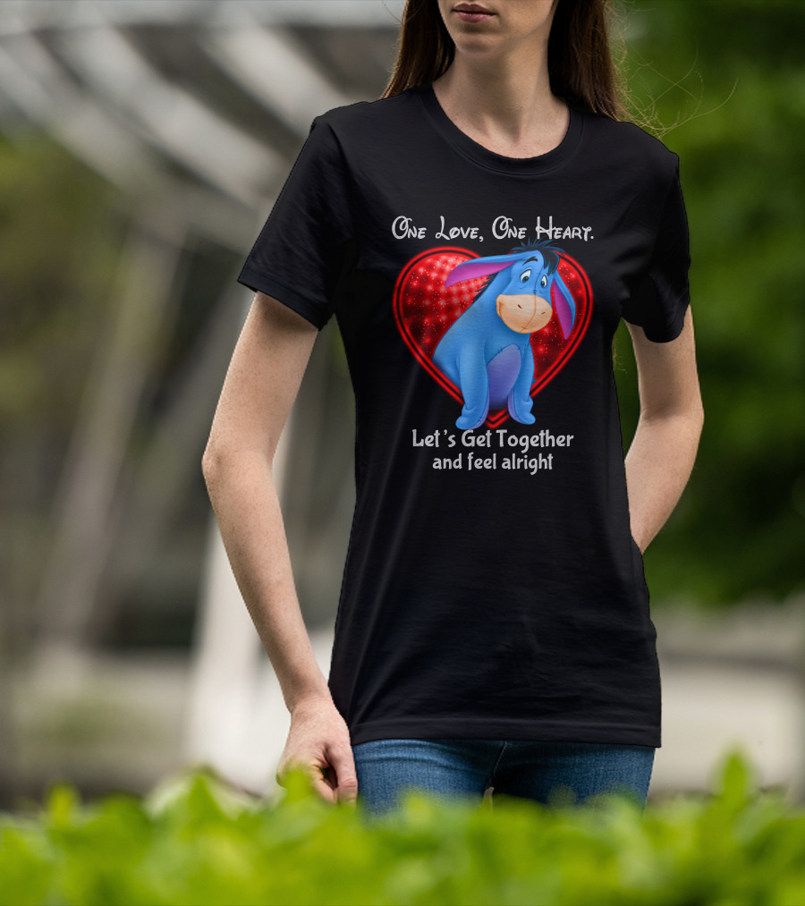 One Love One Heart Eeyore Let's Get Together And Feel Alright T-Shirt