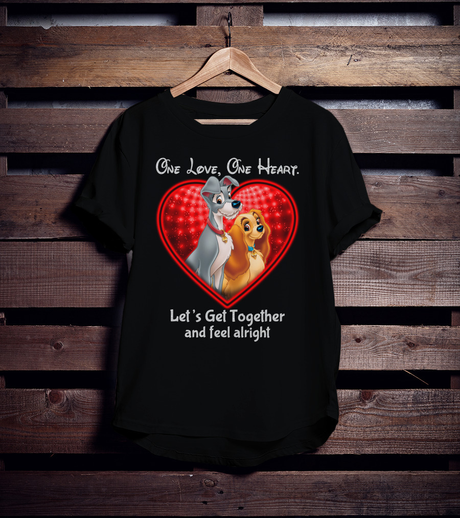 One Love One Heart Lady And The Tramp Let's Get Together And Feel Alright T-Shirt