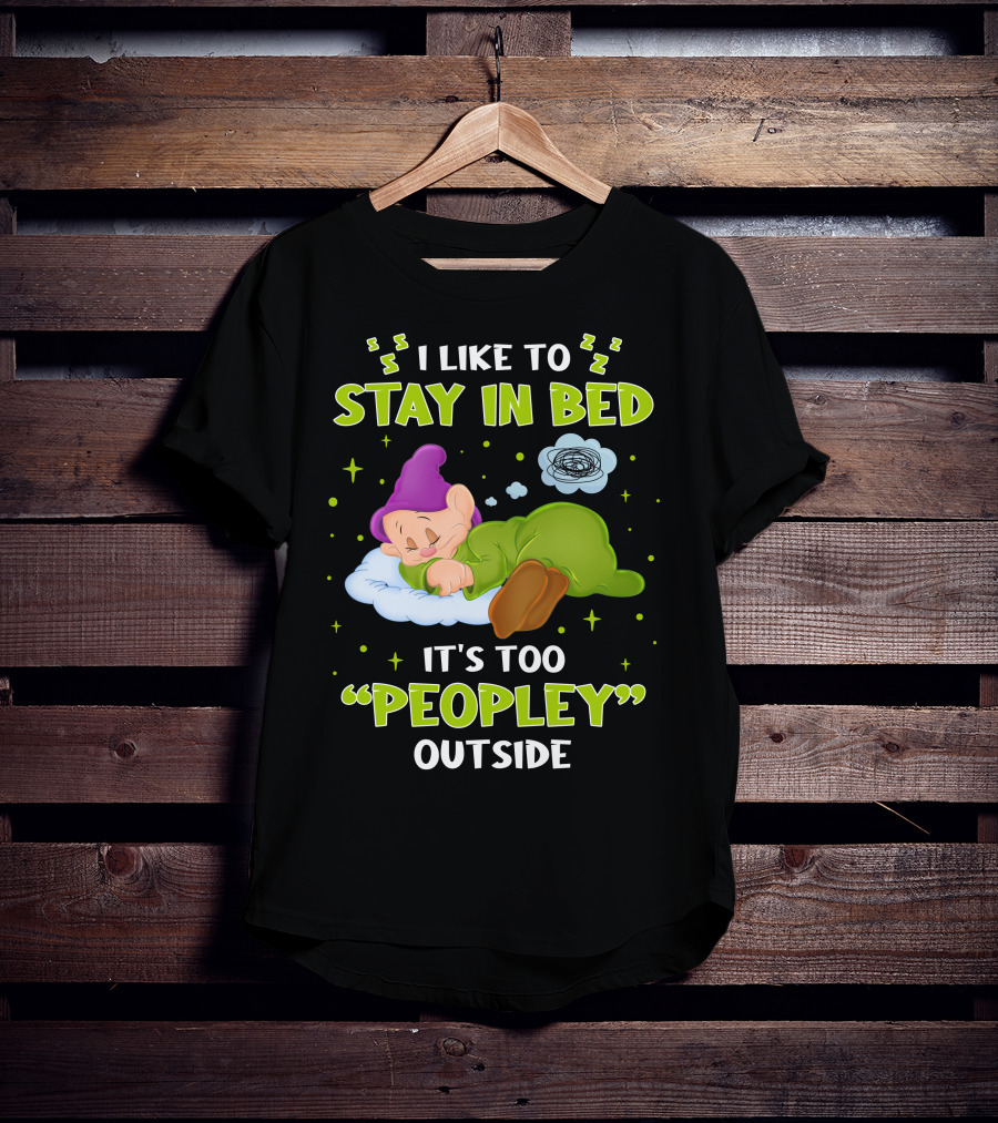 Dopey I Like To Stay In Bed It's Too Peopley Outside T-Shirt
