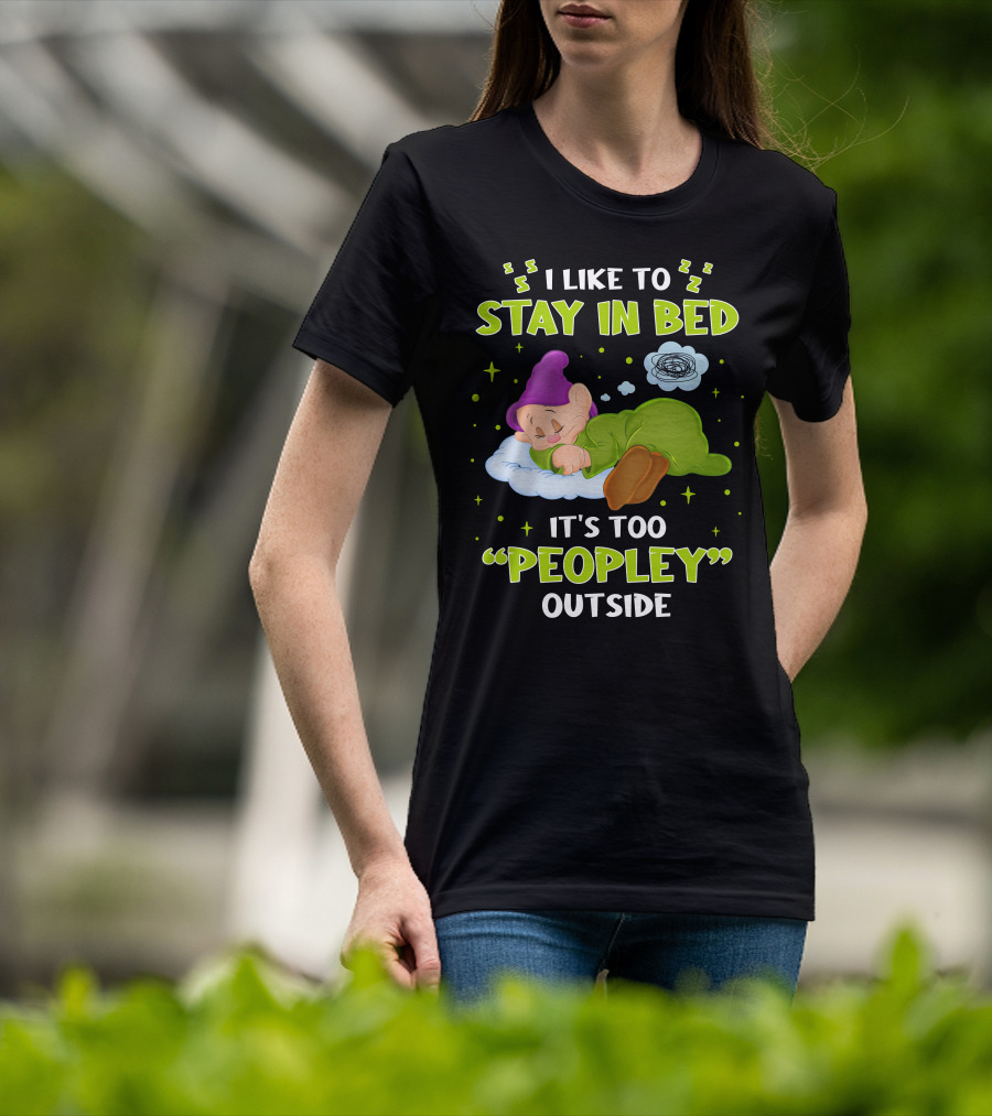 Dopey I Like To Stay In Bed It's Too Peopley Outside T-Shirt