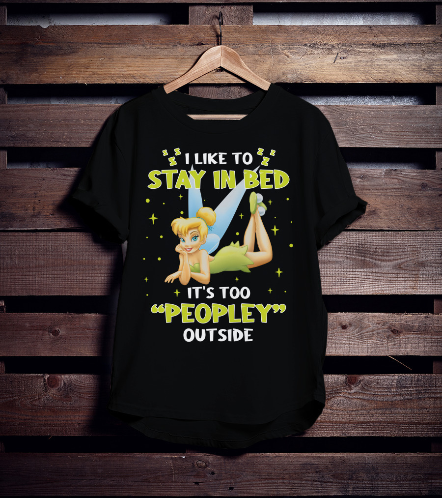 I Like To Stay In Bed It's Too Peopley Outside Tinker Bell T-Shirt
