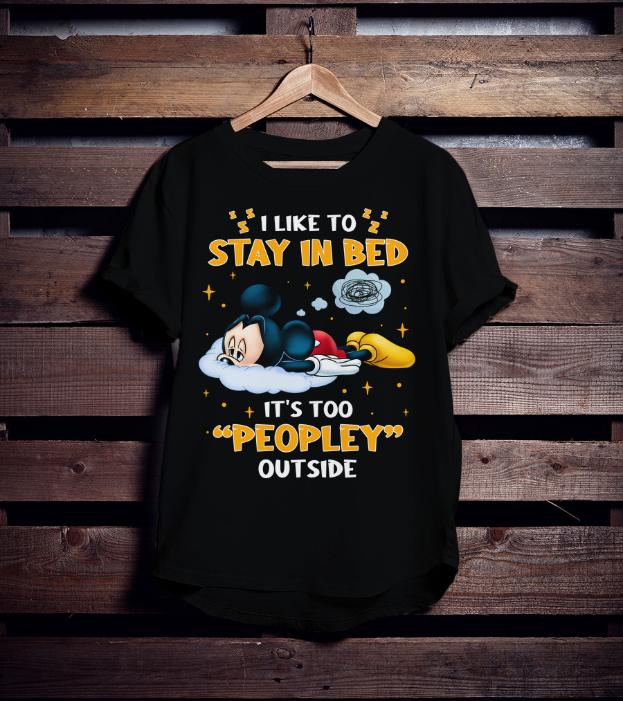 I Like To Stay In Bed It's Too Peopley Outside Mickey T-Shirt
