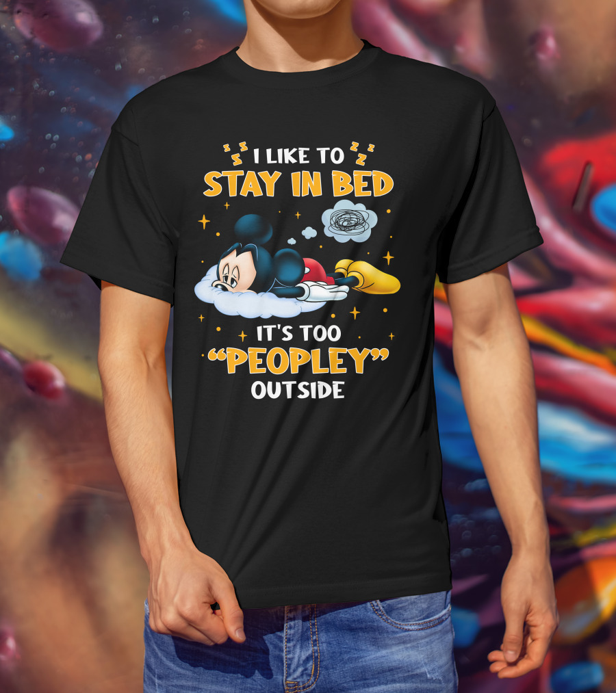 I Like To Stay In Bed It's Too Peopley Outside Mickey T-Shirt