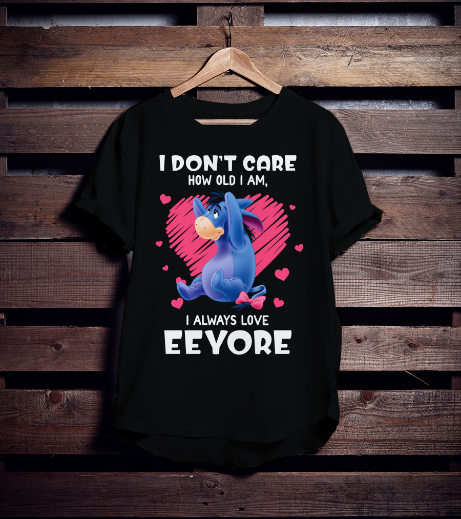 I Don't Care How Old I Am I Always Love Eeyore T-Shirt
