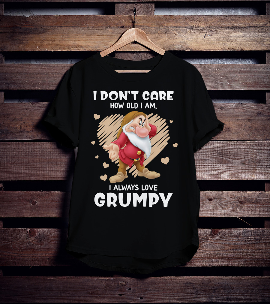 I Don't Care How Old I Am I Always Love Grumpy T-Shirt
