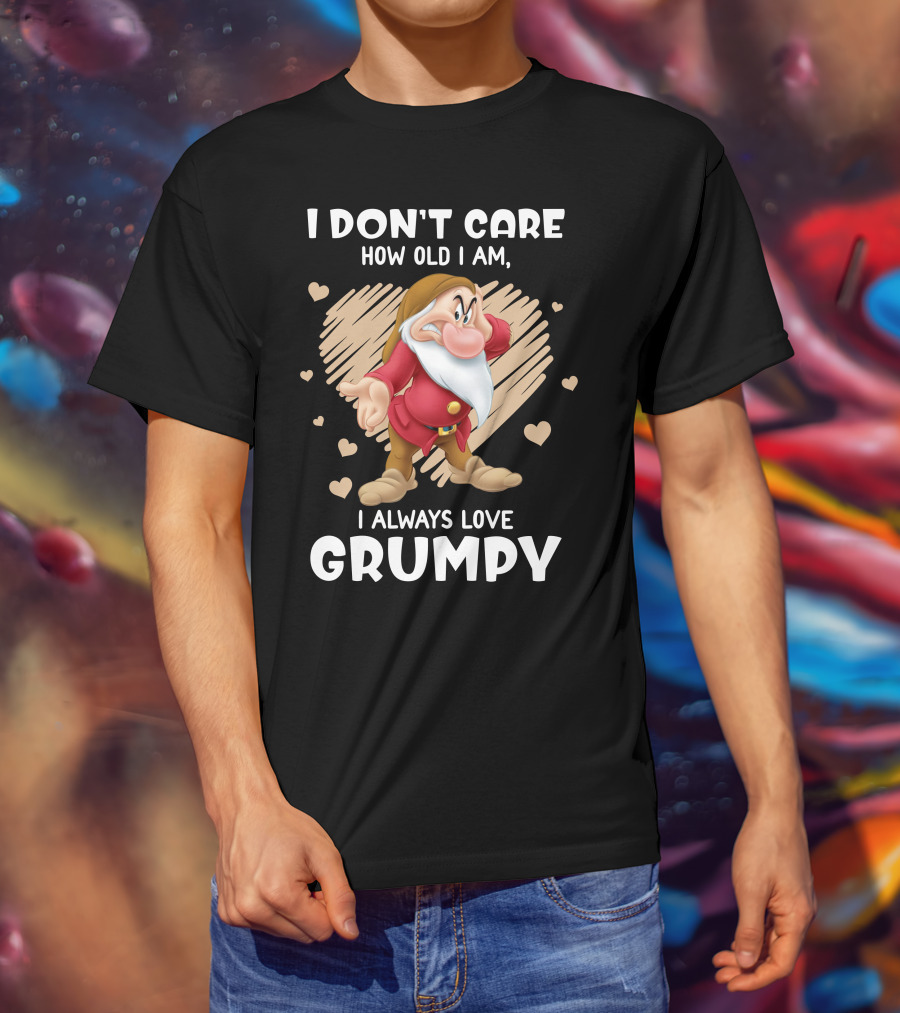 I Don't Care How Old I Am I Always Love Grumpy T-Shirt