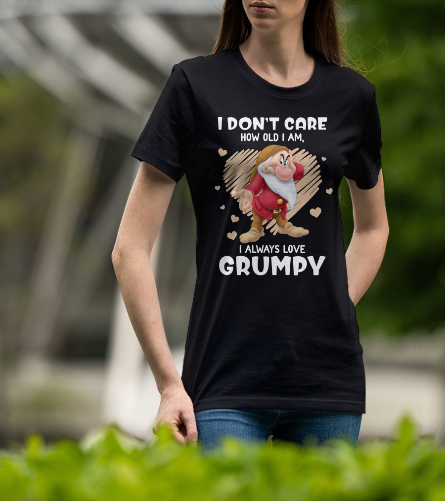 I Don't Care How Old I Am I Always Love Grumpy T-Shirt