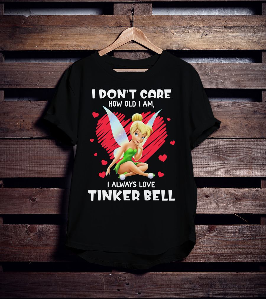 I Don't Care How Old I Am I Always Love Tinker Bell T-Shirt