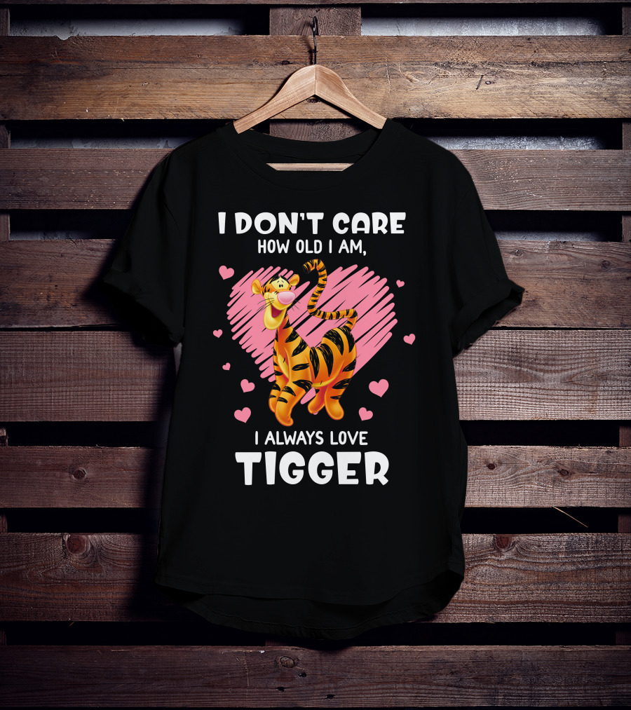 I Don't Care How Old I Am I Always Love Tigger T-Shirt