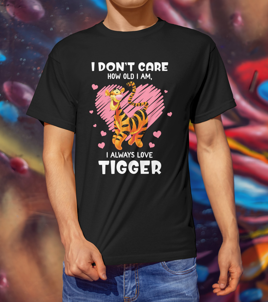 I Don't Care How Old I Am I Always Love Tigger T-Shirt