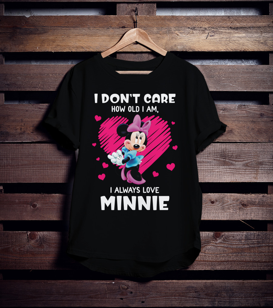 I Don't Care How Old I Am I Always Love Minnie T-Shirt