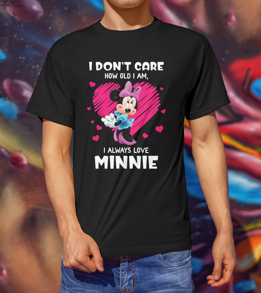 I Don't Care How Old I Am I Always Love Minnie T-Shirt