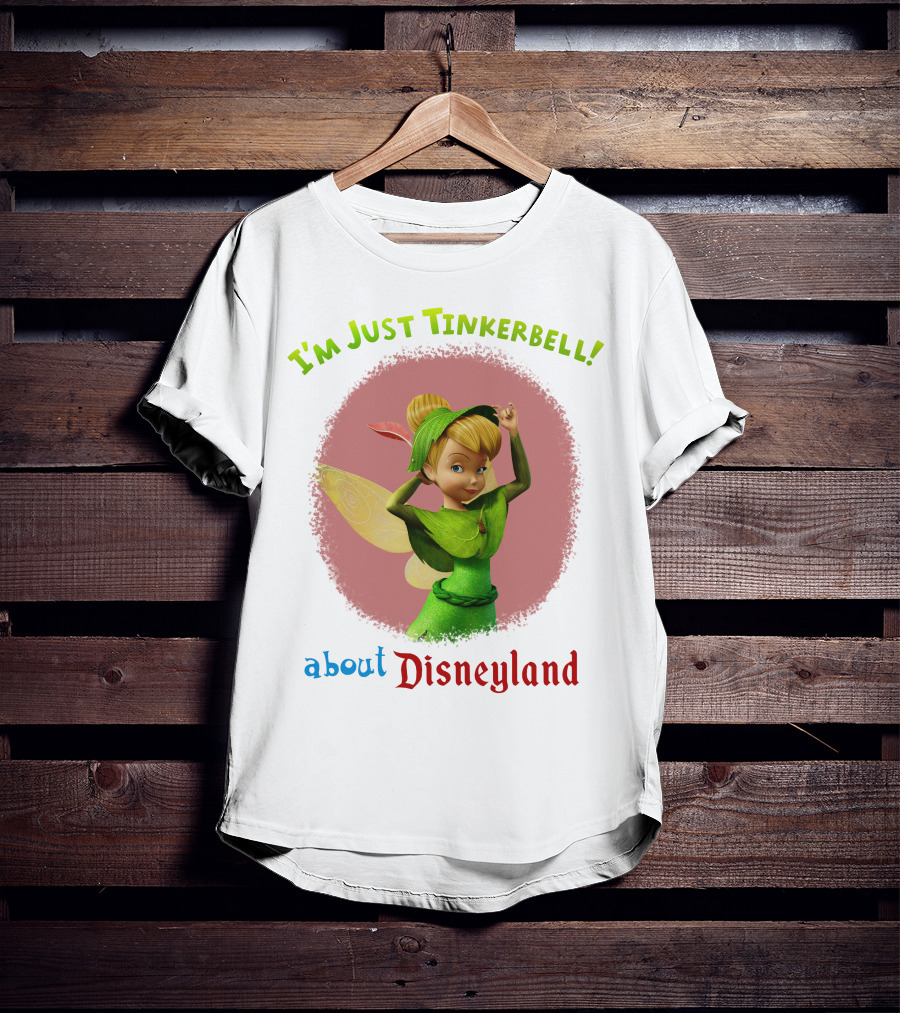 I'm Just Tinkerbell About Disneyland T-Shirt