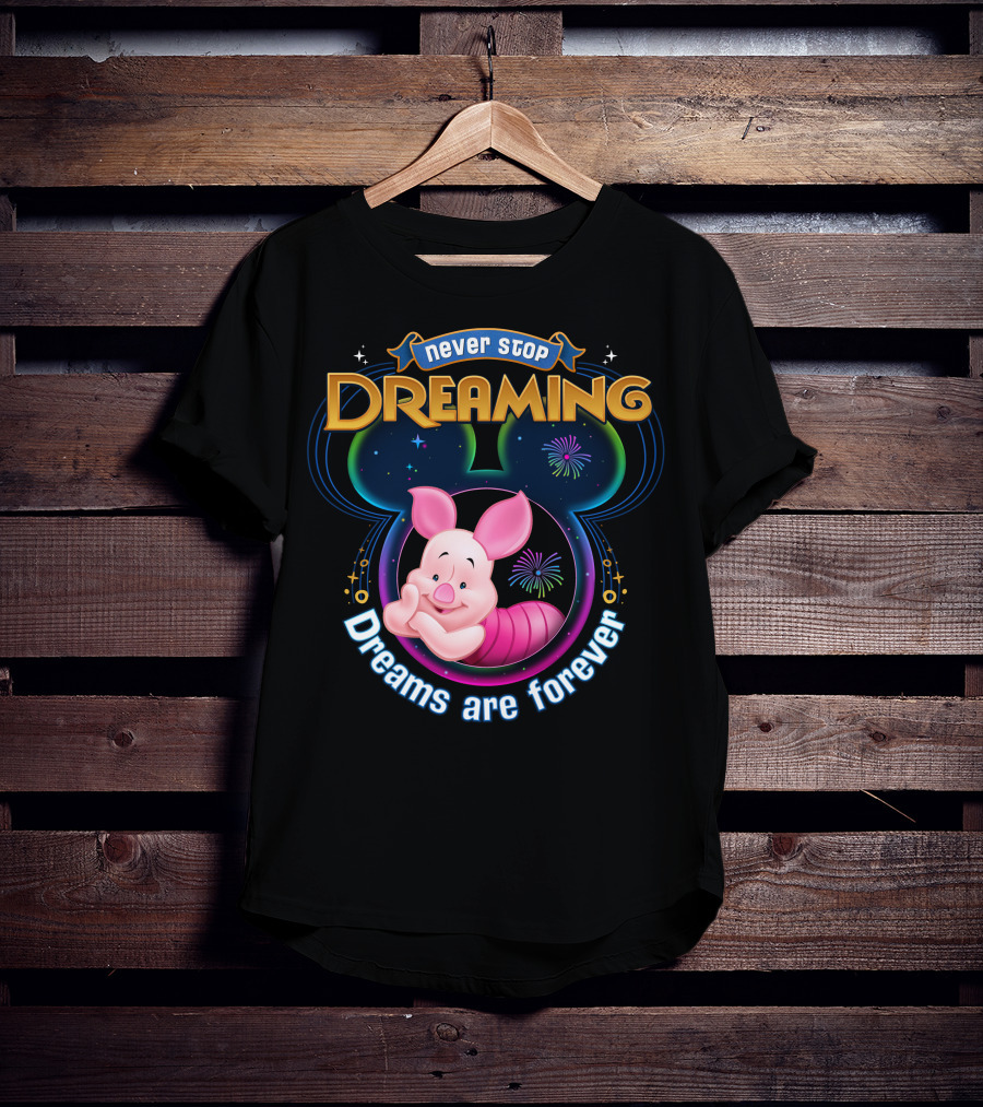 Never Stop Dreaming Dreams Are Forever Piglet T-Shirt