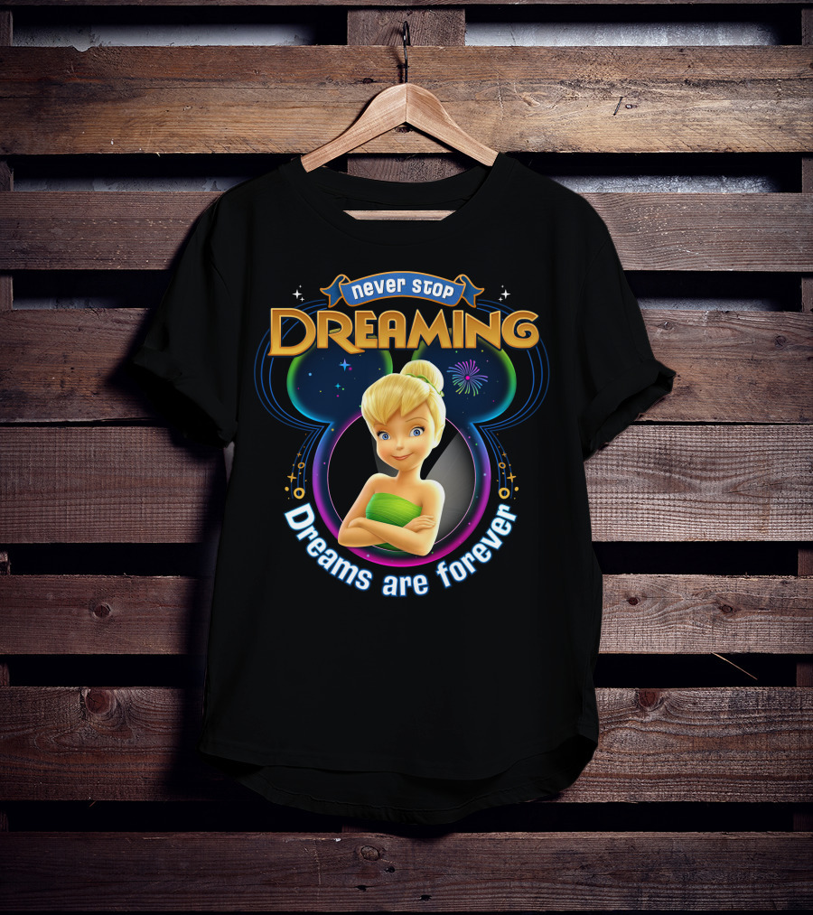 Never Stop Dreaming Tinker Bell Dreams Are Forever T-Shirt