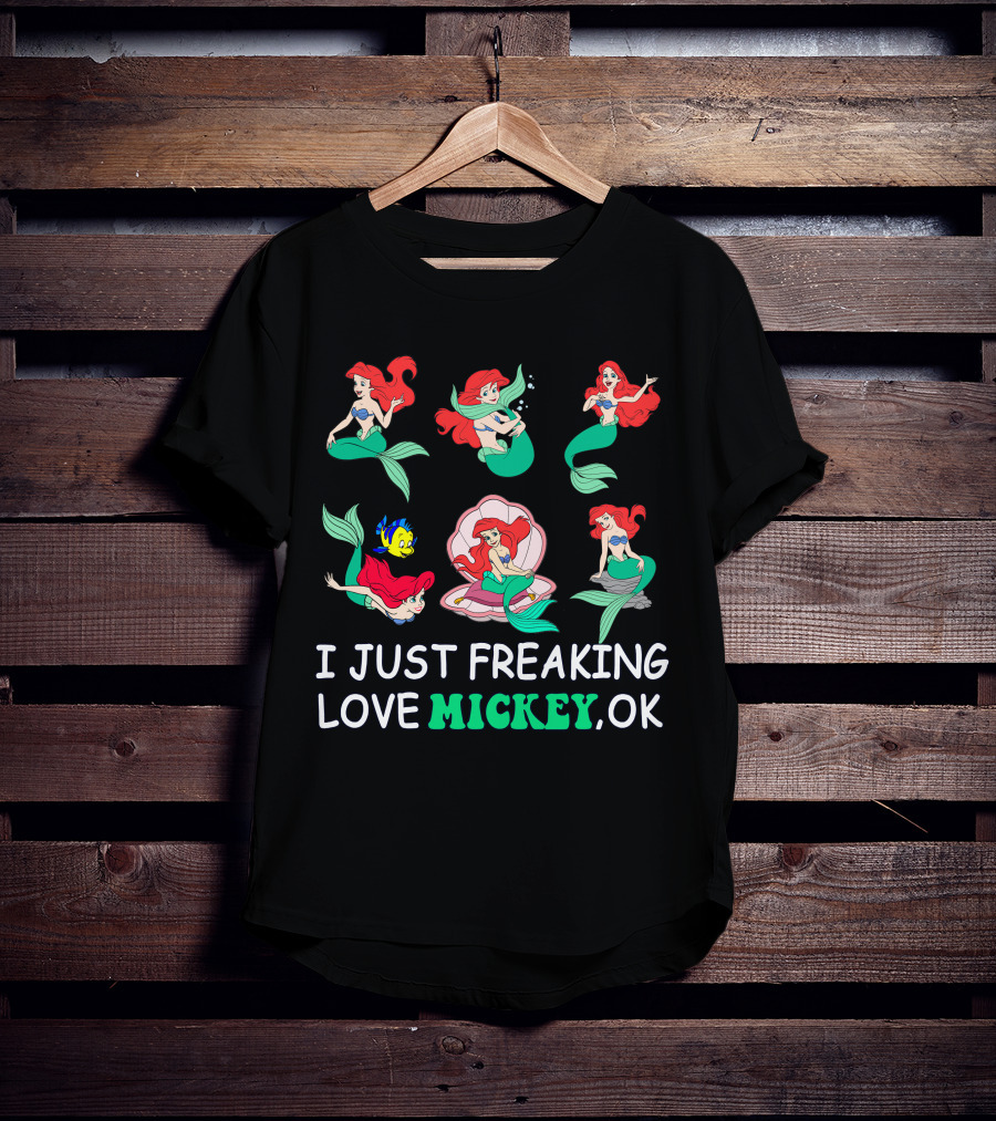 I Just Freaking Love Mickey Ok Ariel Mermaid Characters T-Shirt