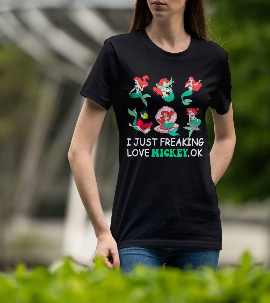 I Just Freaking Love Mickey Ok Ariel Mermaid Characters T-Shirt