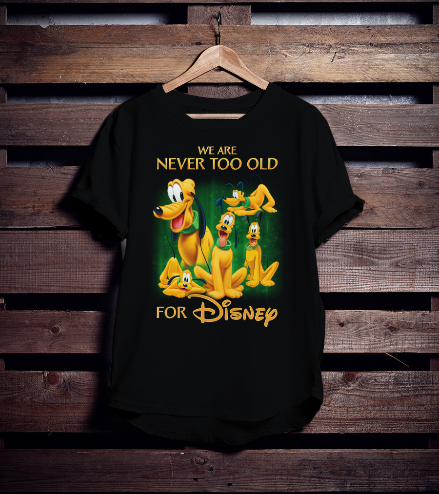 We Are Never Too Old For Disney Pluto T-Shirt
