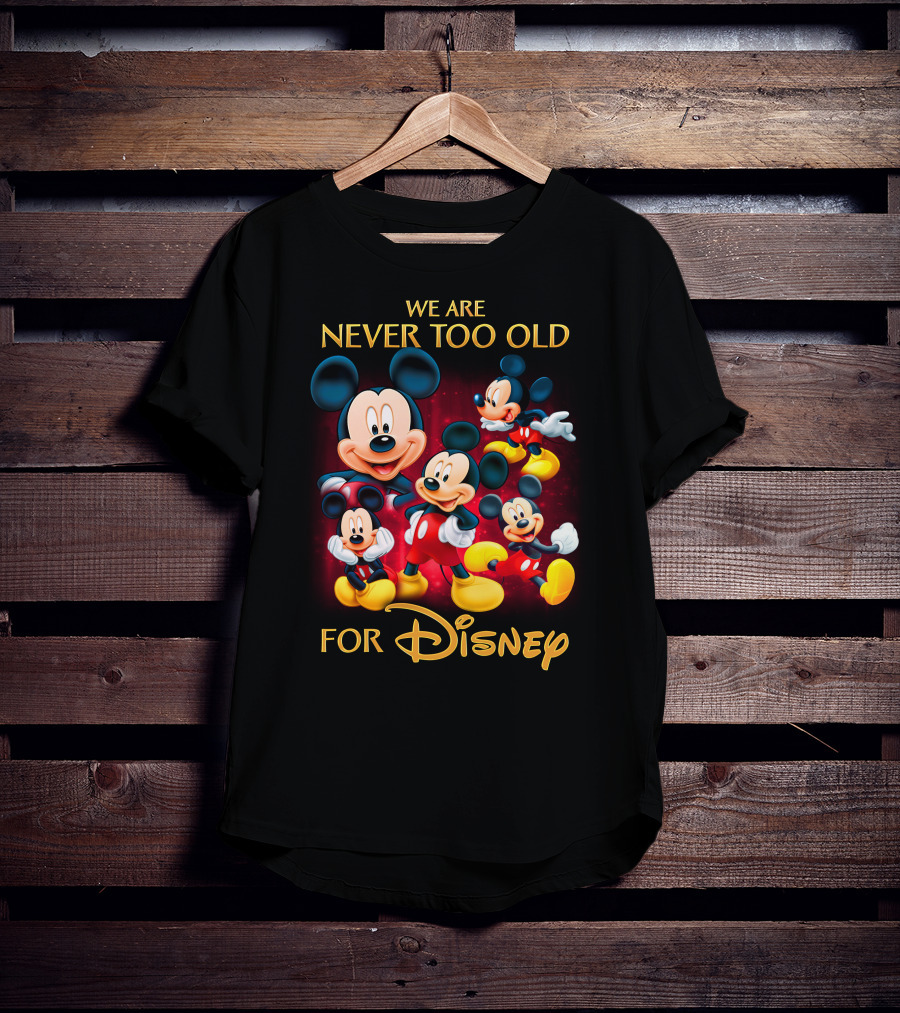 We Are Never Too Old For Disney Mickey T-Shirt