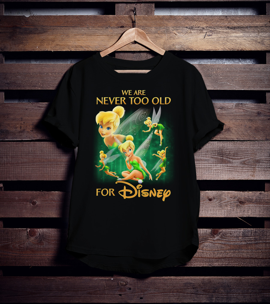 We Are Never Too Old For Disney Tinkerbell T-Shirt