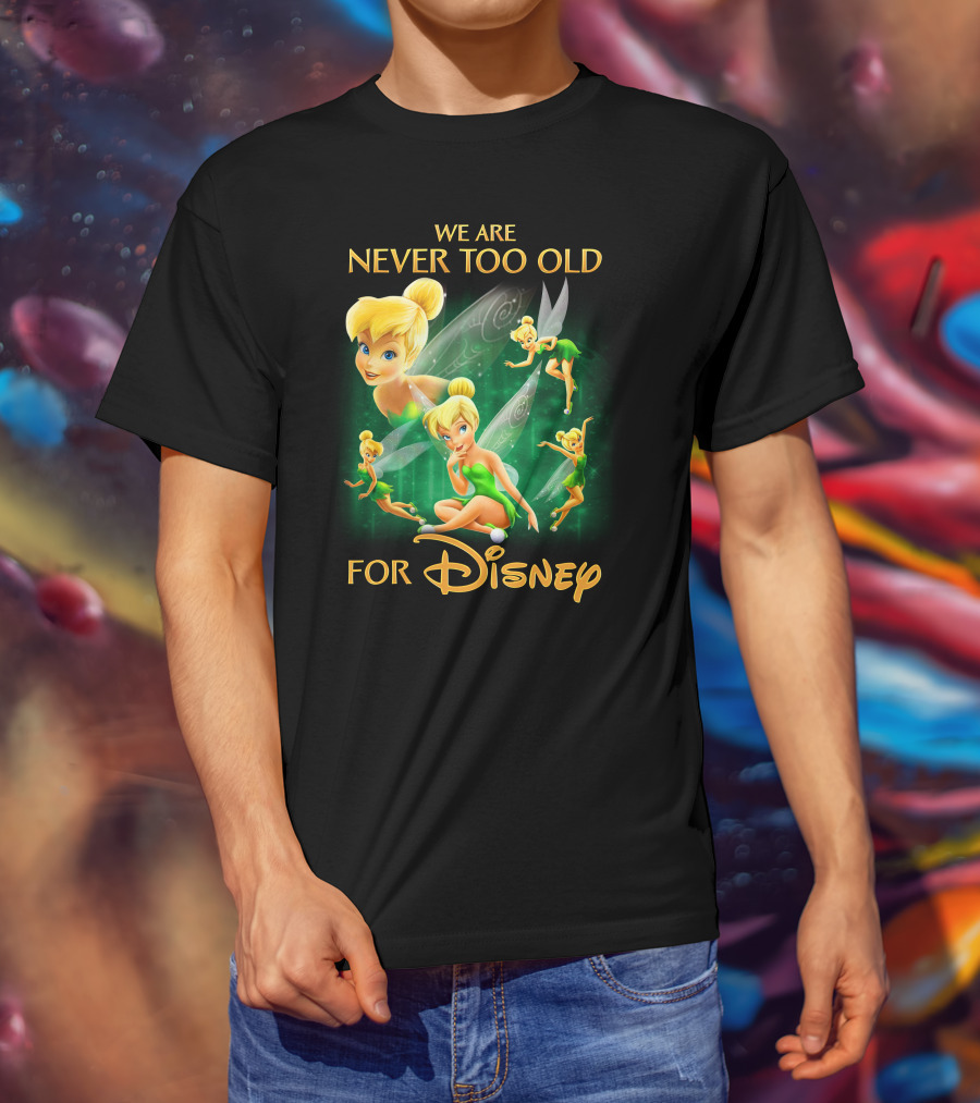 We Are Never Too Old For Disney Tinkerbell T-Shirt