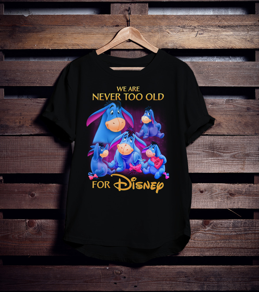 We Are Never Too Old For Disney Eeyore Collection T-Shirt