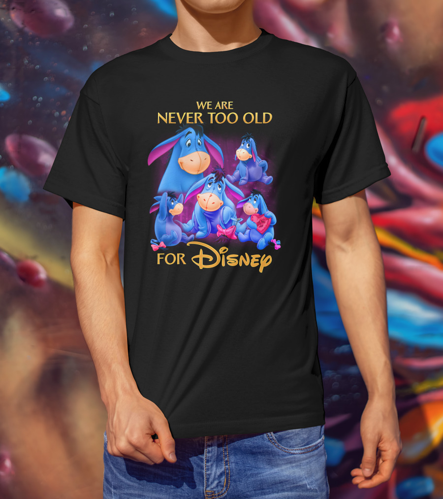 We Are Never Too Old For Disney Eeyore Collection T-Shirt