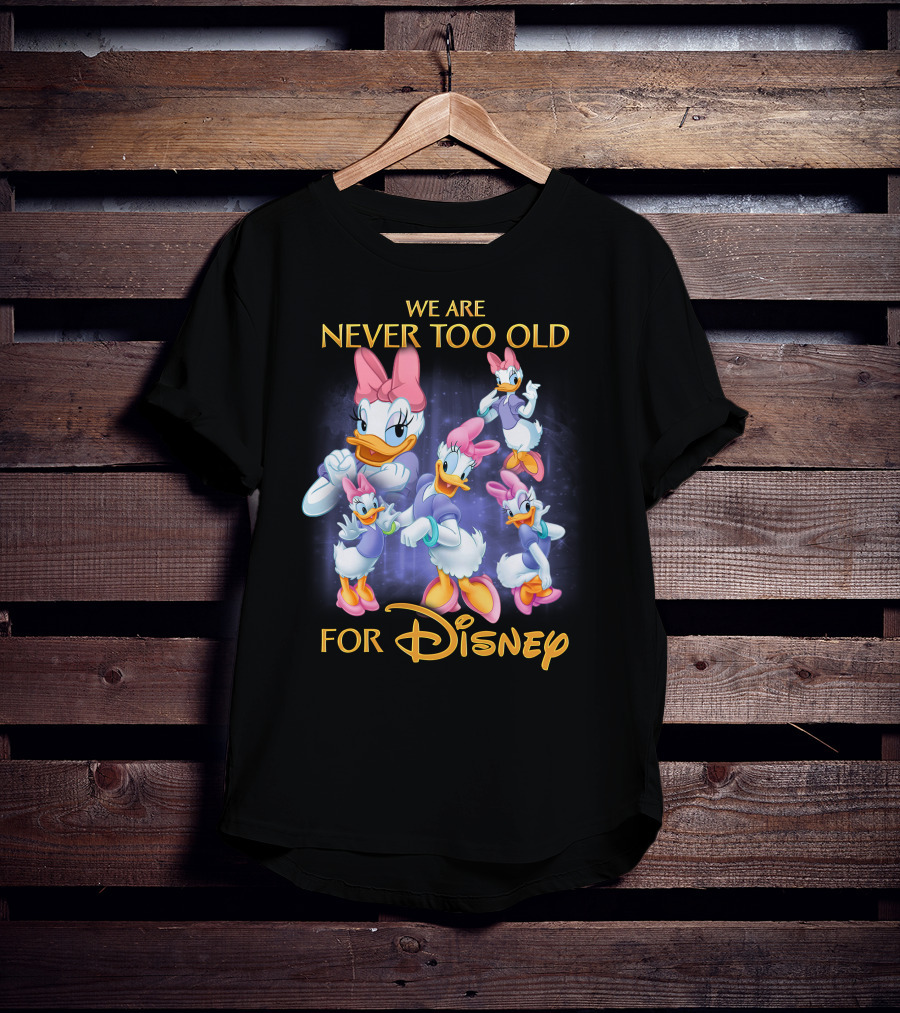 We Are Never Too Old For Disney Daisy Duck Characters T-Shirt