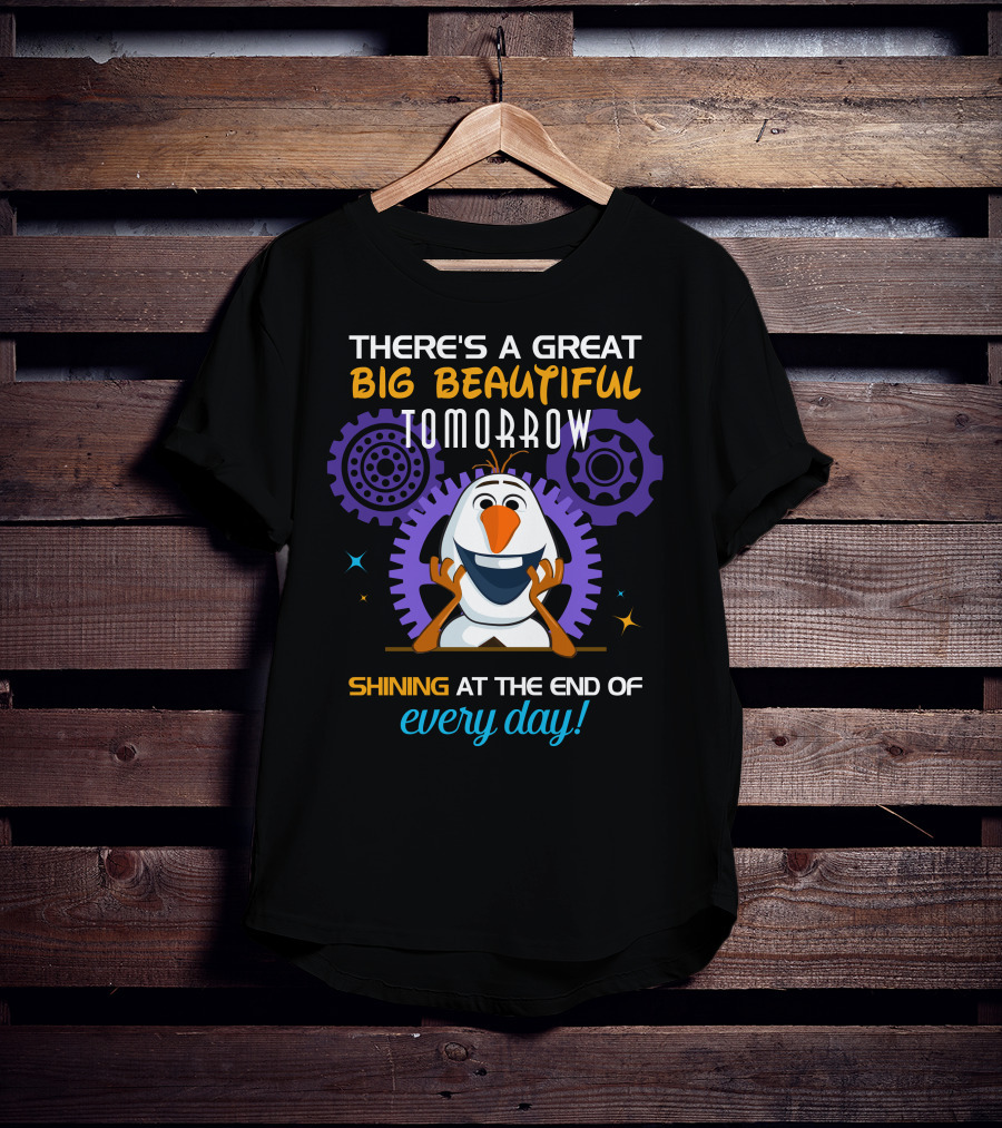 There's A Great Big Beautiful Tomorrow Shining At The End Of Every Day Olaf T-Shirt