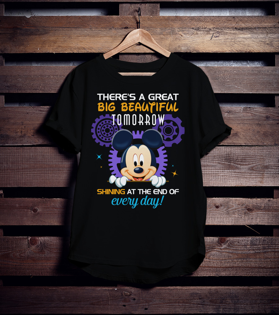 There's A Great Big Beautiful Tomorrow Shining At The End Of Every Day Mickey T-Shirt