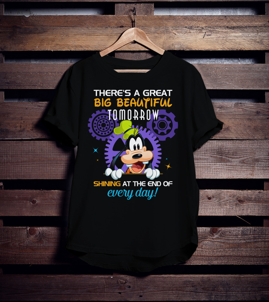 There's A Great Big Beautiful Tomorrow Shining At The End Of Every Day Goofy T-Shirt