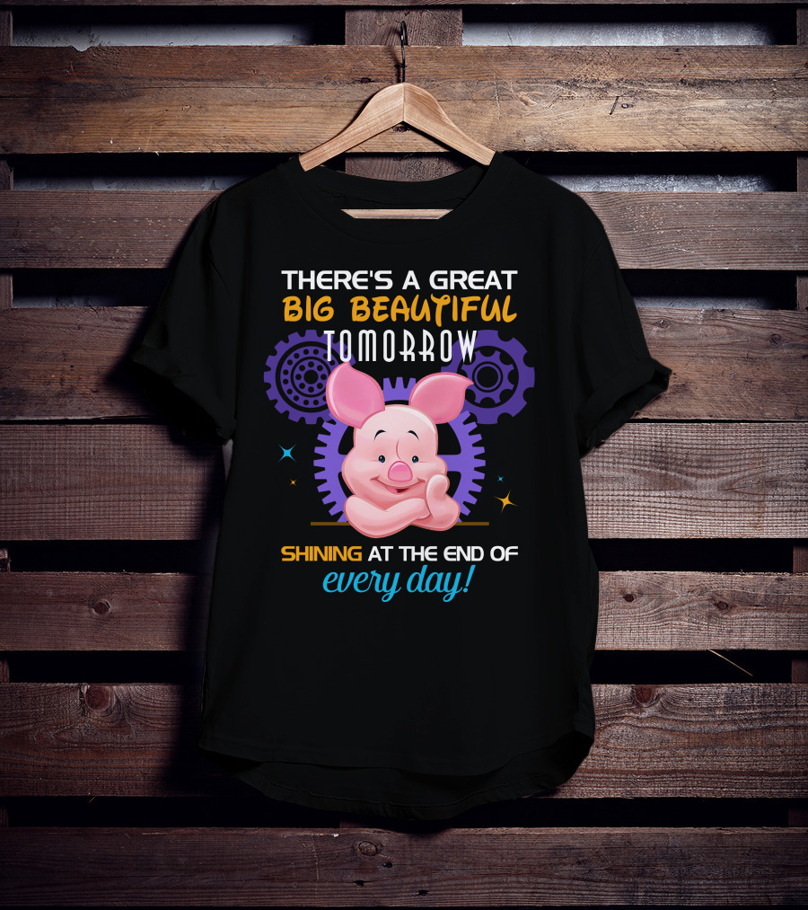 There's A Great Big Beautiful Tomorrow Shining At The End Of Every Day Piglet T-Shirt