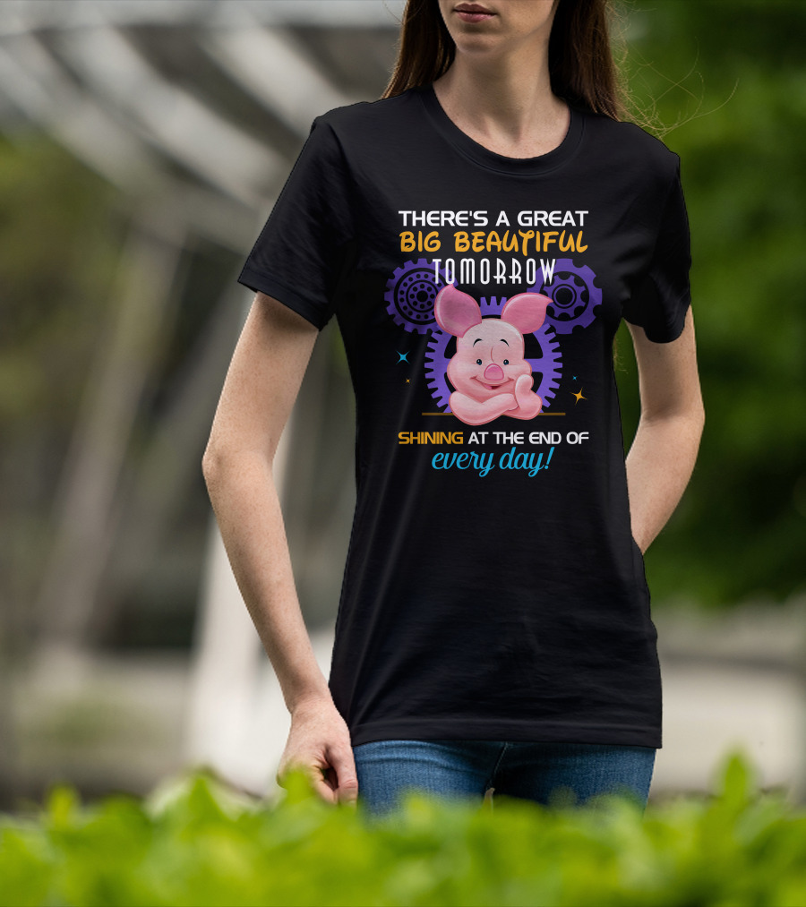 There's A Great Big Beautiful Tomorrow Shining At The End Of Every Day Piglet T-Shirt