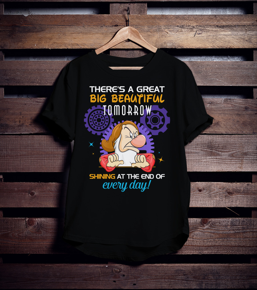 Grumpy There's A Great Big Beautiful Tomorrow Shining At The End Of Every Day T-Shirt