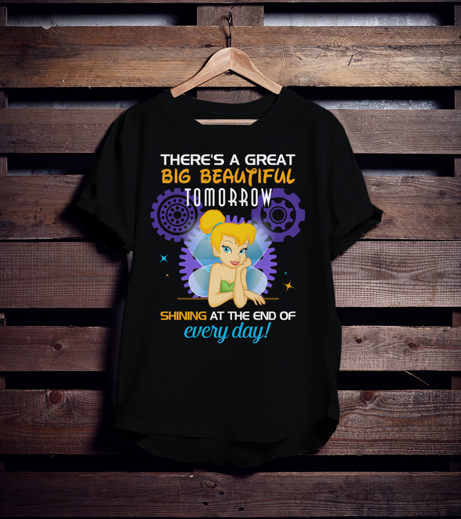There's A Great Big Beautiful Tomorrow Shining At The End Of Every Day Tinkerbell T-Shirt