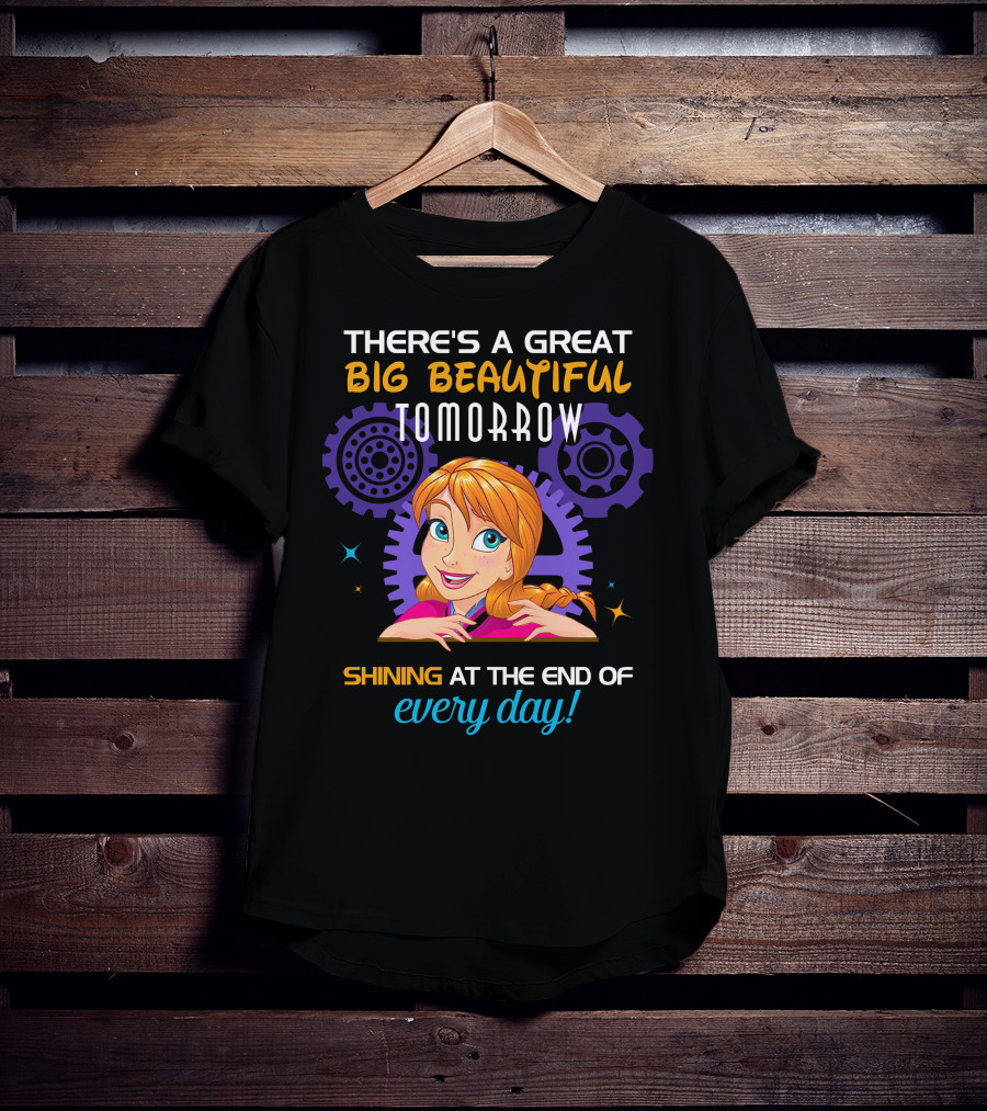 There's A Great Big Beautiful Tomorrow Shining At The End Of Every Day Anna T-Shirt