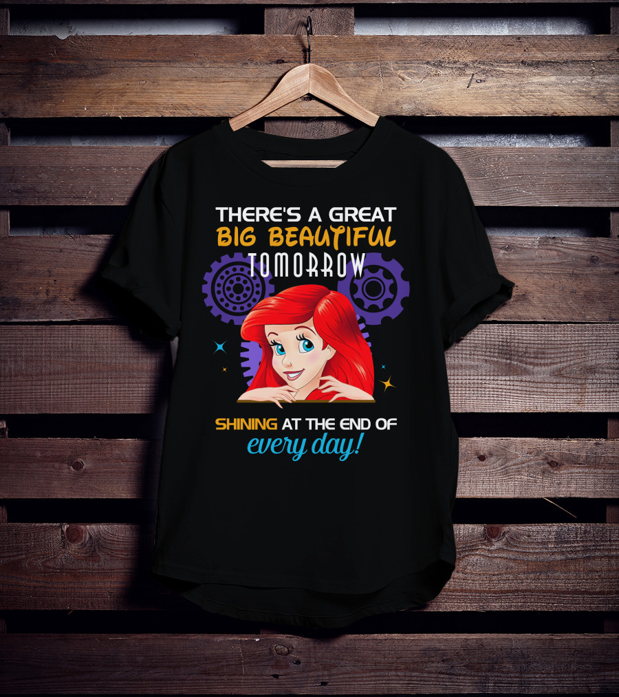 There's A Great Big Beautiful Tomorrow Shining At The End Of Every Day Ariel T-Shirt