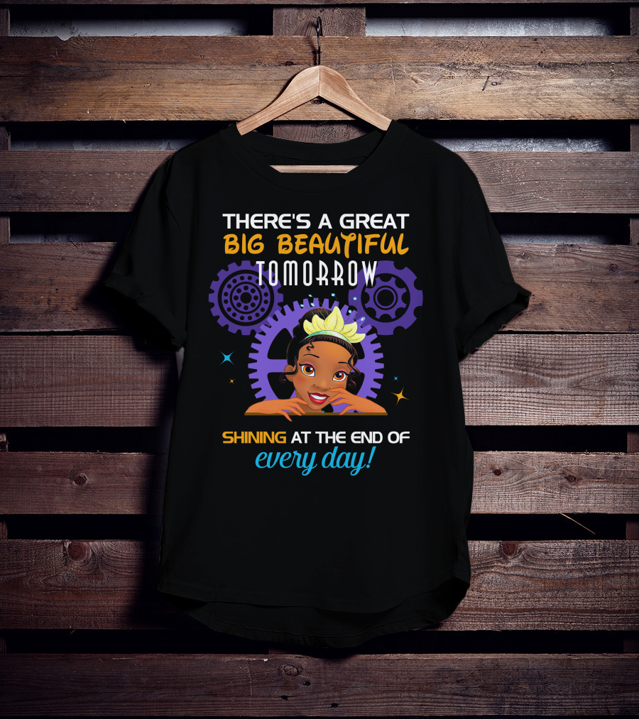 There's A Great Big Beautiful Tomorrow Shining At The End Of Every Day Tiana T-Shirt