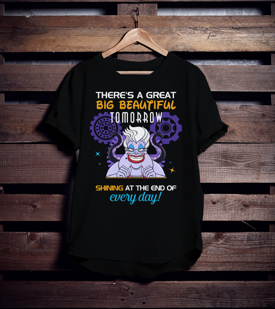 There's A Great Big Beautiful Tomorrow Shining At The End Of Every Day Ursula T-Shirt