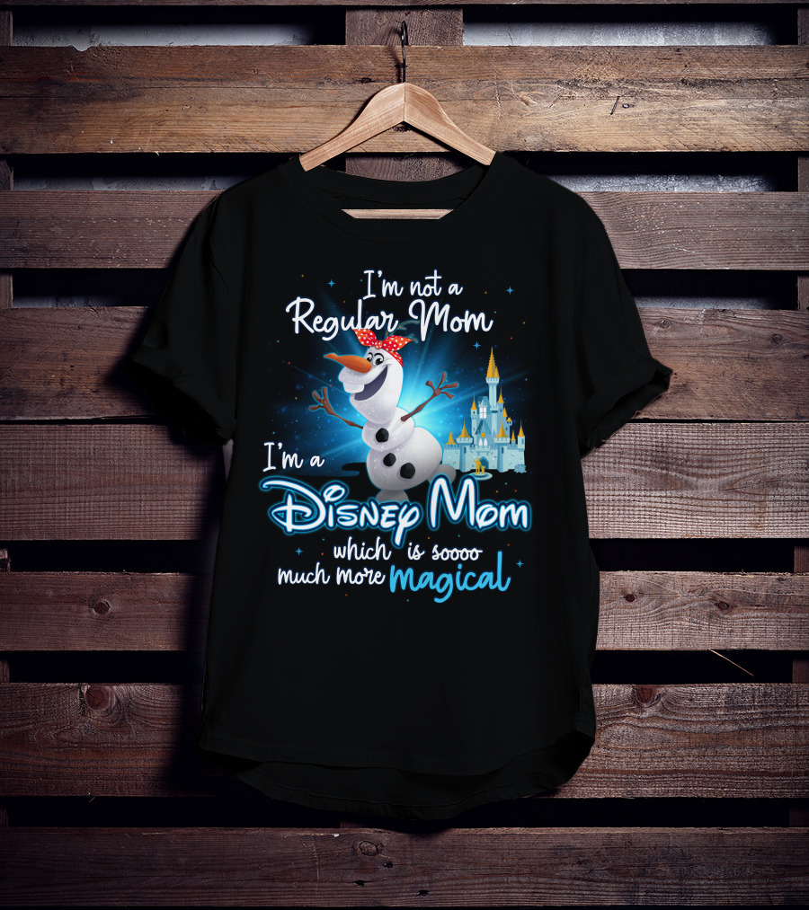 I'm Not A Regular Mom I'm A Disney Mom Which Is Soooo Much More Magical Olaf T-Shirt