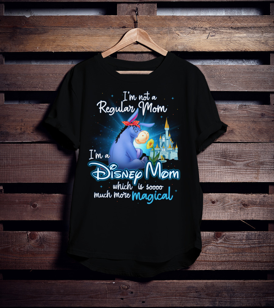 I'm Not A Regular Mom I'm A Disney Mom Which Is Soooo Much More Magical Eeyore T-Shirt