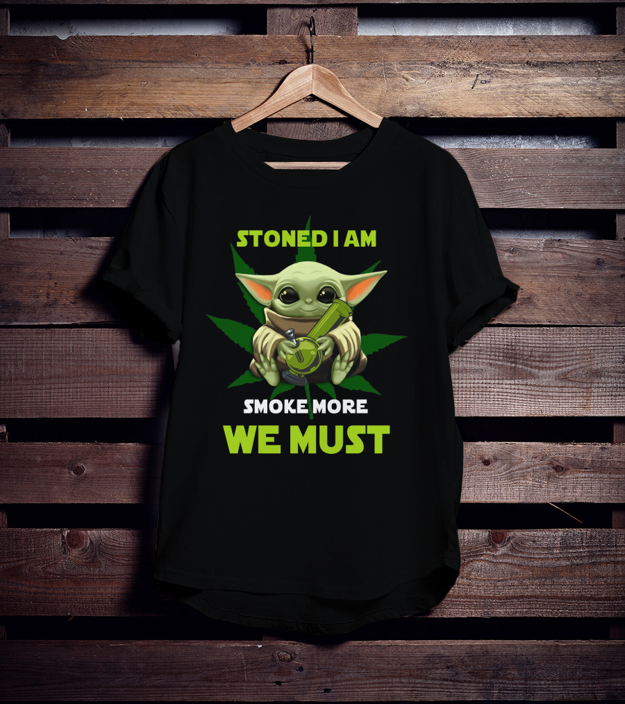 Stoned I Am Smoke More We Must T-Shirt