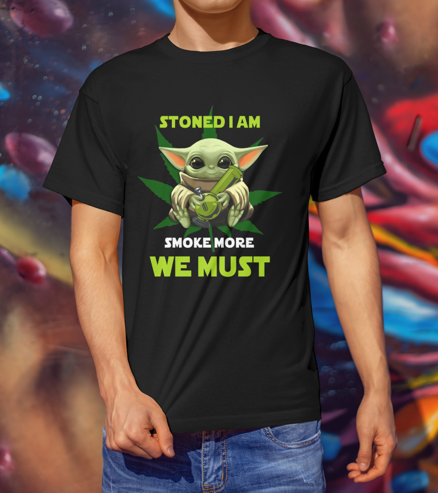 Stoned I Am Smoke More We Must T-Shirt