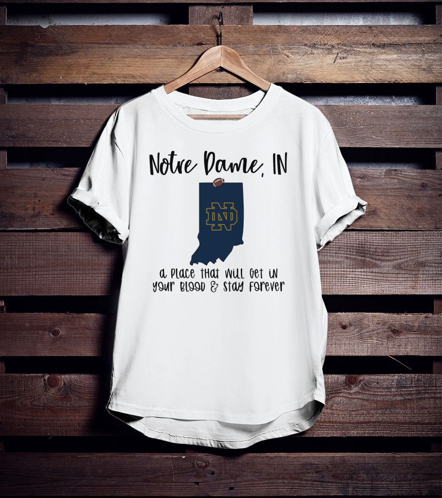 Notre Dame IN ND Logo A Place That Will Get In Your Blood And Stay Forever T-Shirt