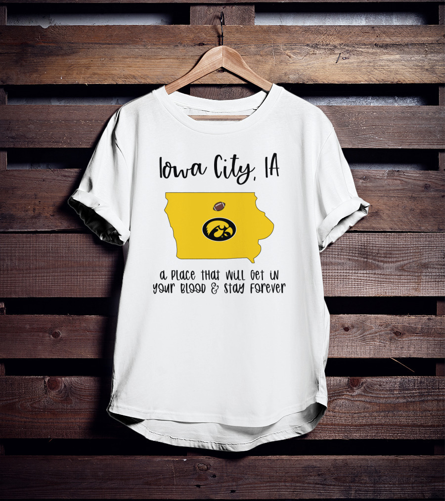 Iowa City IA Hawkeyes Football A Place That Will Get In Your Blood And Stay Forever T-Shirt