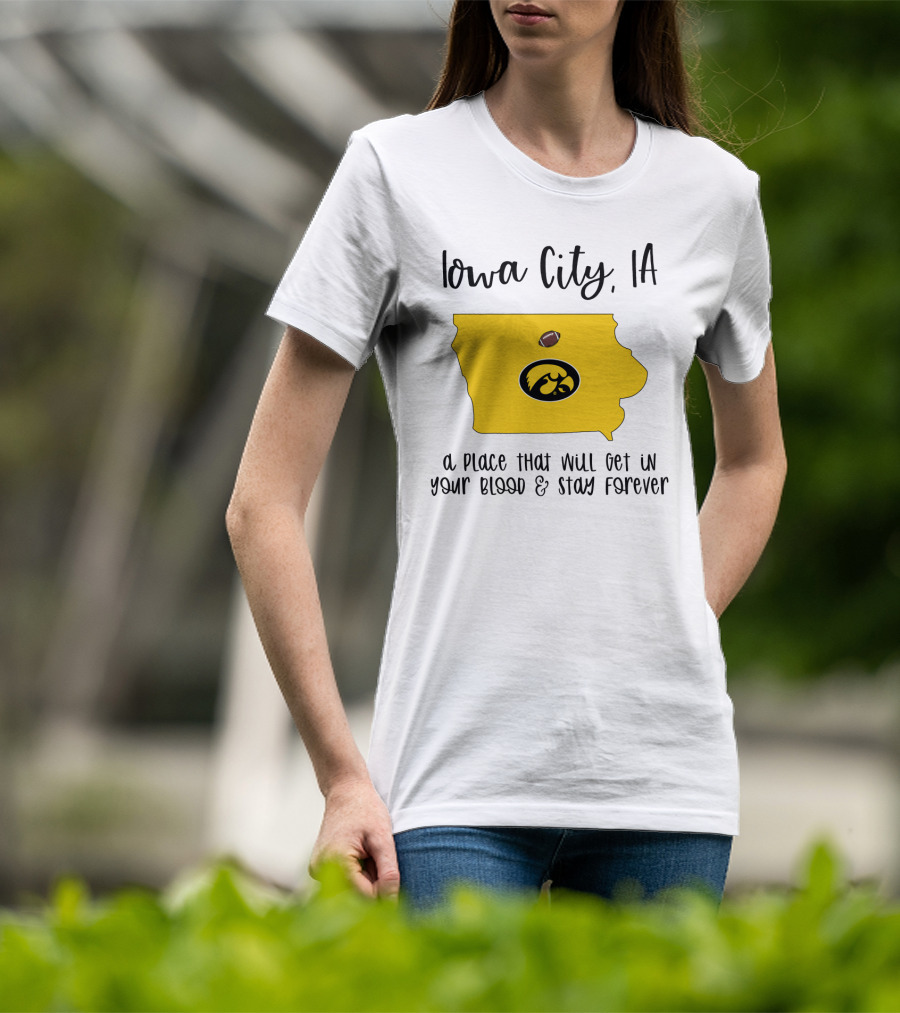 Iowa City IA Hawkeyes Football A Place That Will Get In Your Blood And Stay Forever T-Shirt