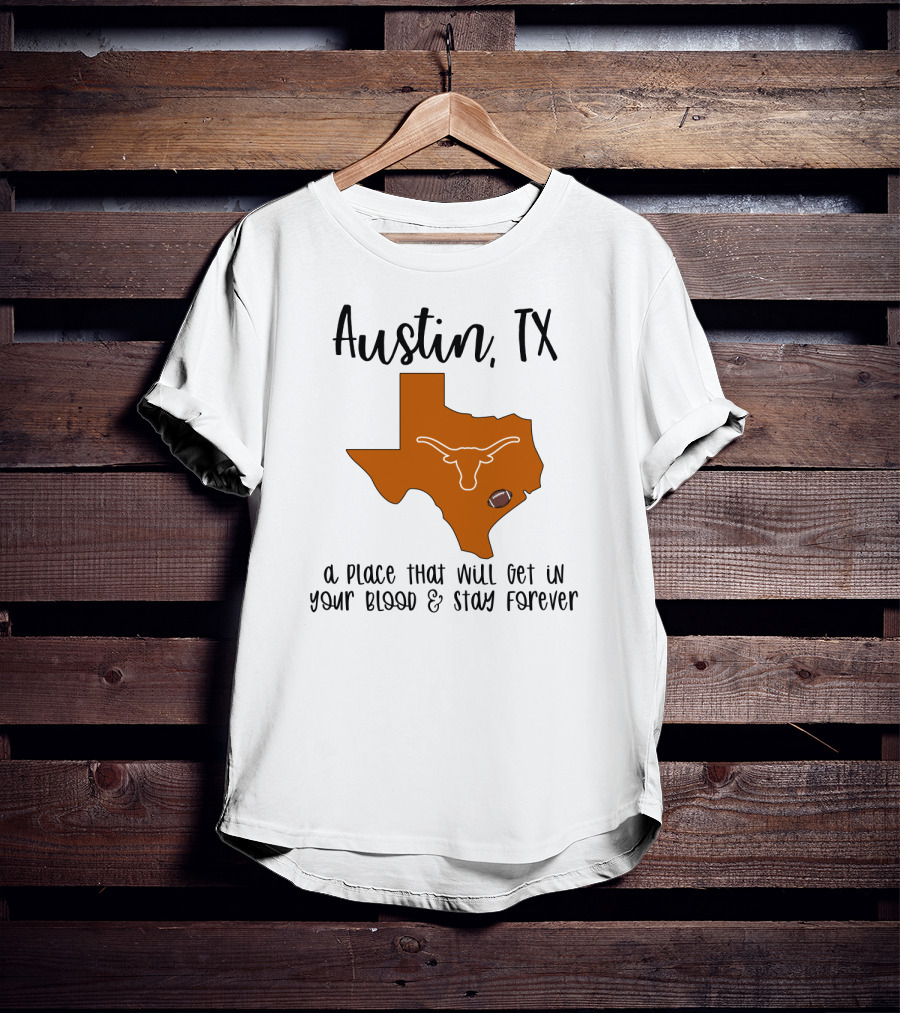 Austin TX Texas Longhorns A Place That Will Get In Your Blood And Stay Forever T-Shirt