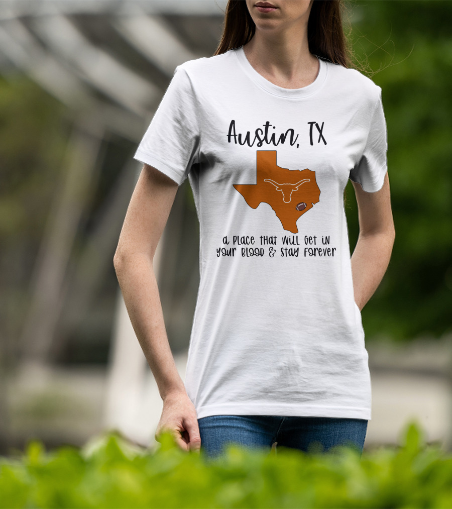 Austin TX Texas Longhorns A Place That Will Get In Your Blood And Stay Forever T-Shirt