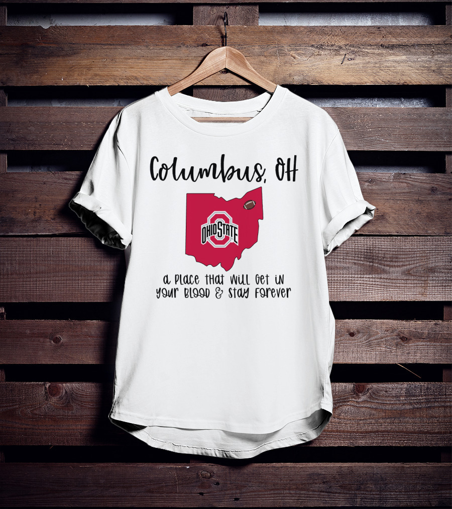 Columbus OH Ohio State Buckeyes A Place That Will Get In Your Blood And Stay Forever T-Shirt
